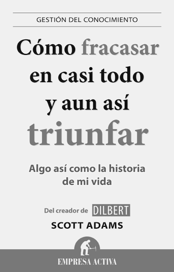 Cómo fracasar en casi todo y aun así triunfar, Scott Adams
